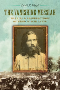 Title: The Vanishing Messiah: The Life and Resurrections of Francis Schlatter, Author: David N. Wetzel