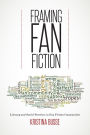 Framing Fan Fiction: Literary and Social Practices in Fan Fiction Communities