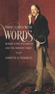 Title: Thus I Lived with Words: Robert Louis Stevenson and the Writer's Craft, Author: Annette R. Federico