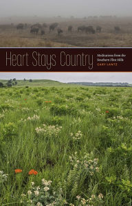 Title: Heart Stays Country: Meditations from the Southern Flint Hills, Author: Gary Lantz