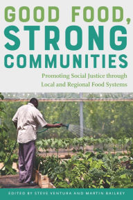 Title: Good Food, Strong Communities: Promoting Social Justice through Local and Regional Food Systems, Author: Steve Ventura