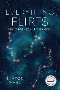Title: Everything Flirts: Philosophical Romances, Author: Sharon Wahl