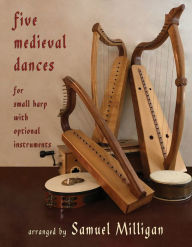 Ebook download english Five Medieval Dances: Arranged for Small Harp with Optional Instruments (English literature) by Samuel Milligan 9781609406097