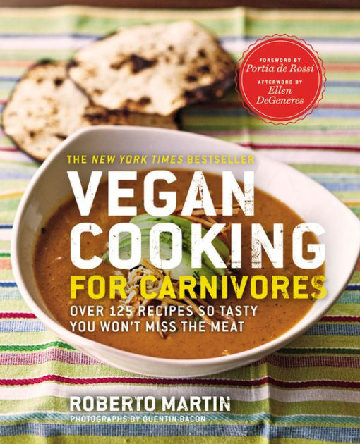 Vegan Cooking for Carnivores Over 125 Recipes So Tasty You Won't Miss