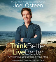 Title: Think Better, Live Better: A Victorious Life Begins in Your Mind, Author: Joel Osteen