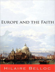 Title: Europe and the Faith, Author: Hilaire Belloc