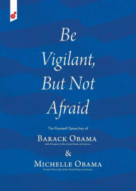 Title: Be Vigilant But Not Afraid: The Farewell Speeches of Barack Obama and Michelle Obama, Author: Barack Obama