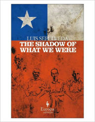 Title: The Shadow of What We Were, Author: Luis Sepulveda