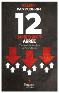 Title: Twelve Who Don't Agree: The Battle for Freedom in Putin's Russia, Author: Valery Panyushkin