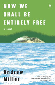 Title: Now We Shall Be Entirely Free, Author: Andrew Miller