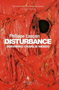 Title: Disturbance: Surviving Charlie Hebdo, Author: Philippe Lançon