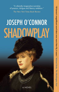 Title: Shadowplay: A Novel, Author: Joseph O'Connor