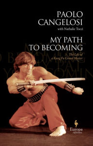 Title: My Path to Becoming: The Life Of Italy's Kung-Fu Master, Author: Paolo Cangelosi