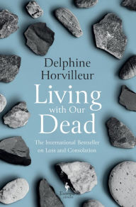 Title: Living with Our Dead: On Loss and Consolation, Author: Delphine Horvilleur