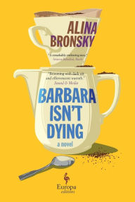 Title: Barbara Isn't Dying: A Novel, Author: Alina Bronsky