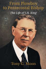 From Plowboy to Pentecostal Bishop: The Life of J. H. King