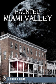 Haunted Miami Valley, Ohio