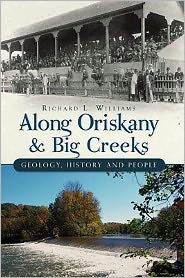 Title: Along Oriskany and Big Creeks: Geology, History and People, Author: Richard Williams