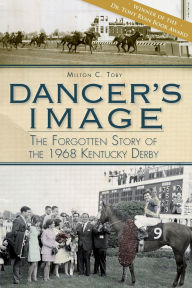 Title: Dancer's Image:: The Forgotten Story of the 1968 Kentucky Derby, Author: Milton C. Toby