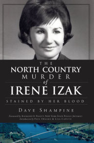 Title: The North Country Murder of Irene Izak: Stained by Her Blood, Author: Paul Ewasko