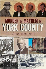 Title: Murder & Mayhem in York County, Author: Joseph David Cress