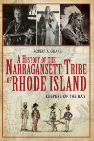 Title: A History of the Narragansett Tribe of Rhode Island: Keepers of the Bay, Author: Robert A. Geake