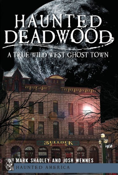 Haunted Deadwood: A True Wild West Ghost Town