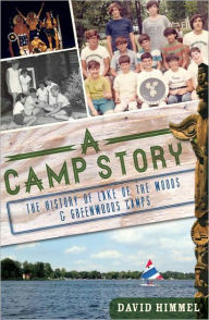 Title: A Camp Story: The History of Lake of the Woods & Greenwoods Camps, Author: David Himmel