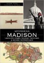 Mysterious Madison:: Unsolved Crimes, Strange Creatures & Bizarre Happenstance