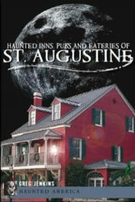 Title: Haunted Inns, Pubs and Eateries of St. Augustine, Author: Greg Jenkins PhD