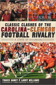 Title: Classic Clashes of the Carolina-Clemson Football Rivalry:: A State of Diunion, Author: Travis Haney