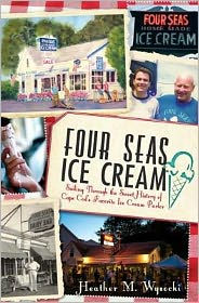 Four Seas Ice Cream:: Sailing Through the Sweet History of Cape Cod's Favorite Ice Cream Parlor