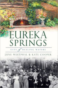 Title: Eureka Springs:: City of Healing Waters, Author: June Westphal