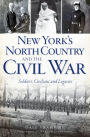 New York's North Country and the Civil War: Soldiers, Civilians and Legacies
