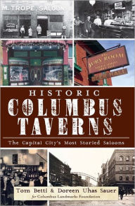 Title: Historic Columbus Taverns:: The Capital City's Most Storied Saloons, Author: Tom Betti