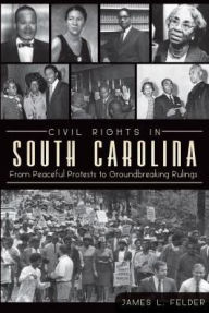 Title: Civil Rights in South Carolina: From Peaceful Protests to Groundbreaking Rulings, Author: Arcadia Publishing