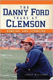 Title: The Danny Ford Years at Clemson: Romping and Stomping, Author: Larry Williams