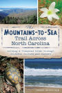 The Mountains-to-Sea Trail Across North Carolina: Walking a Thousand Miles through Wildness, Culture and History