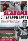 Alabama Football Tales: More than a Century of Crimson Tide Glory