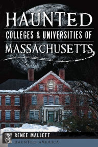 Title: Haunted Colleges and Universities of Massachusetts, Author: Renee Mallett