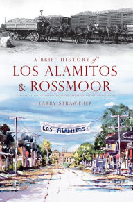 Title: A Brief History of Los Alamitos-Rossmoor, Author: Larry Strawther