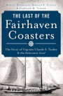 The Last of the Fairhaven Coasters: The Story of Captain Claude S. Tucker and the Schooner Coral