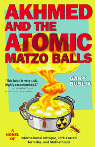 Title: Akhmed and the Atomic Matzo Balls: A Novel of International Intrigue, Pork-Crazed Termites, and Motherhood, Author: Gary Buslik