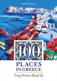 Title: 100 Places in Greece Every Woman Should Go, Author: Amanda Summer