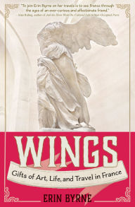 Title: Wings: Gifts of Art, Life, and Travel in France, Author: Erin Byrne