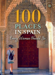 Title: 100 Places in Spain Every Woman Should Go, Author: Patricia Harris