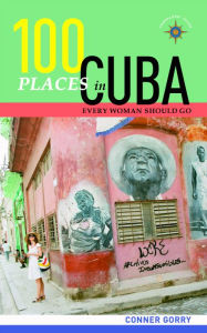 Title: 100 Places in Cuba Every Woman Should Go, Author: Conner Gorry