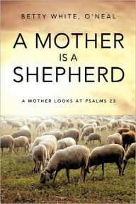 Title: A Mother Is a Shepherd, Author: O'Neal Betty White