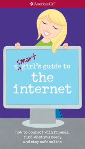 Title: A Smart Girl's Guide to the Internet: How to connect with friends, find what you need, and stay safe online, Author: Sharon Cindrich