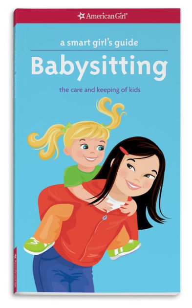 A Smart Girl's Guide: Babysitting: The Care and Keeping of Kids by